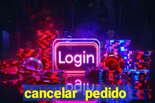 cancelar pedido casas bahia